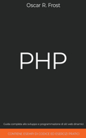 PHP: Guida Completa allo Sviluppo e Programmazione di Siti Web Dinamici. Contiene Esempi di Codice ed Esercizi Pratici.