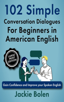 102 Simple English Conversation Dialogues For Beginners in American English: Gain Confidence and Improve your Spoken English (Large Print Edition)(Learn English for Beginners: Large Print Books)