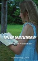 Breakup to Breakthrough: Knowing Your Worth in Christ