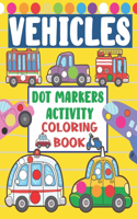 Vehicles Dot Markers Activity Coloring Book: Dot Coloring Book For Kids & Toddlers Kindergarten Activities Gifts for Toddlers And Kids
