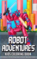 Robot Adventures - Kids Coloring Book: Easy and Fun Educational Coloring Pages of Robot Adventures - Perfect Activities Book For Everyday Learning for Boys and Girls