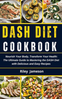 The Dash Diet Made Easy Cookbook: Nourish Your Body, Transform Your Health: The Ultimate Guide to Mastering the DASH Diet with Delicious and Easy Recipes(Books)