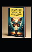 Redefine Your Reality: Shifting Mindsets for Breakthrough Success