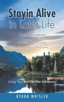 Stayin Alive in Later Life: Navigating the Pitfalls Maximizing the Opportunities Plus, income that you cannot outlive... Living Your Best Life After Retirement