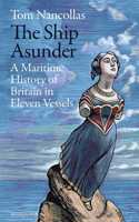 The Ship Asunder: A Maritime History of Britain in Eleven Vessels