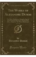 The Works of Alexandre Dumas, Vol. 2 of 9: The Three Musketeers, Being the First of the d'Artagnan Romances; Twenty Year After, a Sequel to "the Three Musketeers" (Classic Reprint)