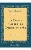 La France d'Aprï¿½s Les Cahiers de 1789 (Classic Reprint)