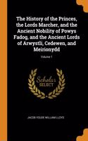 History of the Princes, the Lords Marcher, and the Ancient Nobility of Powys Fadog, and the Ancient Lords of Arwystli, Cedewen, and Meirionydd; Volume 1
