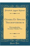 Genera Et Species Trichopterorum, Vol. 1: Heteropalpoidea, Accedunt Tabulae Tres (Classic Reprint)