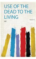 Use of the Dead to the Living