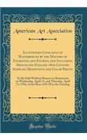 Illustrated Catalogue of Masterpieces by the Masters of Engraving and Etching and Including French and English 18th Century Stipples, Mezzotints and Color Prints: To Be Sold Without Reserve or Restriction on Wednesday, April 12, and Thursday, April: To Be Sold Without Reserve or Restriction on Wednesday, April 12, and Thursday, April 13, 19