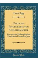 Ueber Die Psychologie Von Schleiermacher: Eine Von Der Philosophischen FacultÃ¤t Der UniversitÃ¤t Jena (Classic Reprint): Eine Von Der Philosophischen FacultÃ¤t Der UniversitÃ¤t Jena (Classic Reprint)