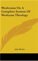 Wesleyana Or, A Complete System Of Wesleyan Theology