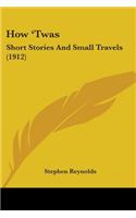 How 'Twas: Short Stories And Small Travels (1912)