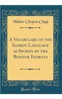 A Vocabulary of the Igorot Language as Spoken by the Bontok Igorots (Classic Reprint)