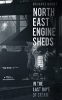 North East Engine Sheds in the Last Days of Steam