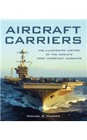 Aircraft Carriers: The Illustrated History of the World's Most Important Warships