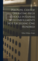 Per Pupil Cost of Operating High Schools in Kansas With Enrollments Not Exceeding One Hundred