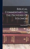 Biblical Commentary on the Proverbs of Solomon; Volume I