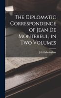 Diplomatic Correspondence of Jean de Montereul, in Two Volumes