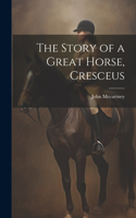 The Story of a Great Horse, Cresceus