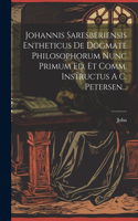 Johannis Saresberiensis Entheticus De Dogmate Philosophorum Nunc Primum Ed. Et Comm. Instructus A C. Petersen...