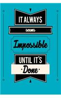 It Always Seems Impossible Until It's Done