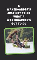 A Wakeboarder's Just Got To Do What A Wakeboarder's Got To Do: Wakeboarding Novelty Lined Notebook / Journal To Write In Perfect Gift Item (6 x 9 inches)