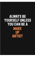 Always Be Yourself Unless You Can Be A Make up artist