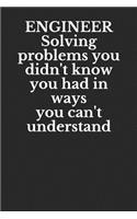 Engineer Solving Problems You Didn't Know You Had in Ways You Can't Understand: Funny Blank Lined Journal for Engineers