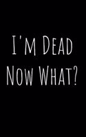 I'm Dead Now What?