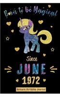 Born to be Magical Since June 1972 - Unicorn Birthday Journal: Blank Lined 6x9 Born in June with Birth Year Unicorn Journal/Guestbook/Notebooks as Perfect Birthday Anniversary graduation party Gifts For Girls an