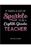 It Takes A Lot of Sparkle to Be A Eighth Grade Teacher 2019-2020 Planner: Dated Lesson Plans with Calendar & Vertical Days(16 Academic Year July 2019 to June 2020 - Pink)