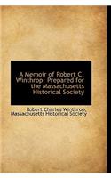A Memoir of Robert C. Winthrop: Prepared for the Massachusetts Historical Society