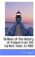 Outlines of the History of Ireland from the Earliest Times to 1900