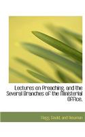 Lectures on Preaching, and the Several Branches of the Ministerial Office,