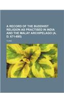 A Record of the Buddhist Religion as Practised in India and the Malay Archipelago (A. D. 671-695)