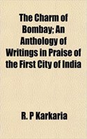 The Charm of Bombay; An Anthology of Writings in Praise of the First City of India