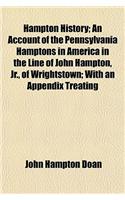 Hampton History; An Account of the Pennsylvania Hamptons in America in the Line of John Hampton, Jr., of Wrightstown; With an Appendix Treating