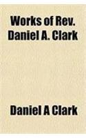 Works of REV. Daniel A. Clark