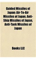 Guided Missiles of Japan: Air-To-Air Missiles of Japan, Anti-Ship Missiles of Japan, Anti-Tank Missiles of Japan