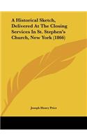 A Historical Sketch, Delivered at the Closing Services in St. Stephen's Church, New York (1866)
