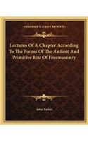 Lectures Of A Chapter According To The Forms Of The Antient And Primitive Rite Of Freemasonry