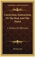 Correction, Instruction; Or The Rod And The Word: A Treatise On Afflictions