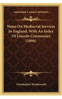 Notes On Mediaeval Services In England, With An Index Of Lincoln Ceremonies (1898): (English)