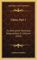 Chine, Part 1: Ou Description Historique. Geographique, Et Litteraire (1879)(French)