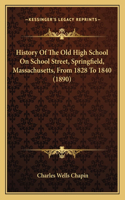 History Of The Old High School On School Street, Springfield, Massachusetts, From 1828 To 1840 (1890)