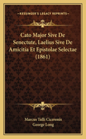 Cato Major Sive De Senectute, Laelius Sive De Amicitia Et Epistolae Selectae (1861)