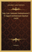 Imp. Caes. Iustiniani Institutionum P. P. Augusti Institutionum Quatuor (1610)