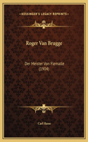 Roger Van Brugge: Der Meister Von Flemalle (1904)
